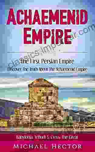 Achaemenid Empire: The First Persian Empire: Discover The Truth About The Achaemenid Empire: Babylonia Yehudi Cyrus The Great (Persians Persia Rhyton Iran Zoroastrianism Babylonia Nedir)