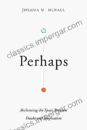 Perhaps: Reclaiming The Space Between Doubt And Dogmatism