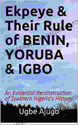 Ekpeye Their Rule Of BENIN YORUBA IGBO: An Evidential Reconstruction Of Southern Nigeria S History