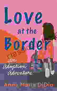 Love At The Border: An Adoption Adventure