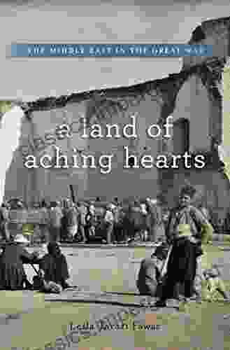 A Land Of Aching Hearts: The Middle East In The Great War