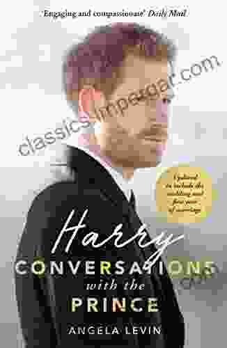 Harry: Conversations With The Prince INCLUDES EXCLUSIVE ACCESS INTERVIEWS WITH PRINCE HARRY