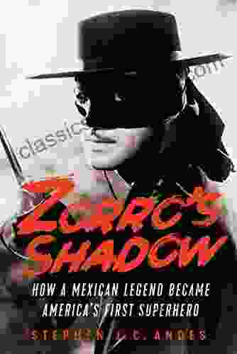 Zorro S Shadow: How A Mexican Legend Became America S First Superhero