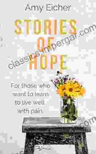 Stories Of Hope: For Those Who Want To Learn To Live Well With Pain