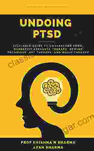 Undoing PTSD: Self Help Guide To Understand EMDR Narrative Exposure Therapy Rewind Technique Art Therapy And Music Therapy