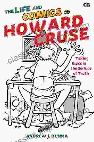 The Life And Comics Of Howard Cruse: Taking Risks In The Service Of Truth (Critical Graphics)