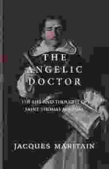 The Angelic Doctor: The Life And Thought Of Saint Thomas Aquinas