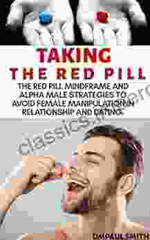 Taking The Red Pill The Bitter Truth: The Red Pill Mindframe And Alpha Male Strategies To Avoid Female Manipulation And Deception In Relationship And Dating