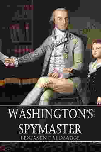 Washington S Spymaster: Memoir Of Colonel Benjamin Tallmadge (Annotated)