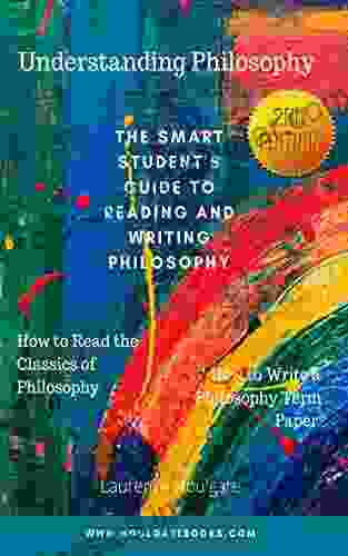 UNDERSTANDING PHILOSOPHY: The Smart Student S Guide To Reading And Writing Philosophy Second Edition