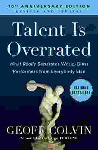 Talent Is Overrated: What Really Separates World Class Performers from Everybody Else