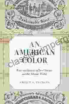 An American Color: Race And Identity In New Orleans And The Atlantic World (Race In The Atlantic World 1700 1900 Ser 40)