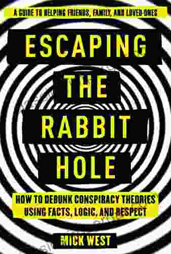 Escaping the Rabbit Hole: How to Debunk Conspiracy Theories Using Facts Logic and Respect