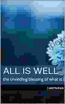 All Is Well: The Unending Blessing Of What Is