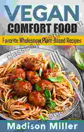 Vegan Comfort Food: Favorite Wholesome Plant Based Recipes