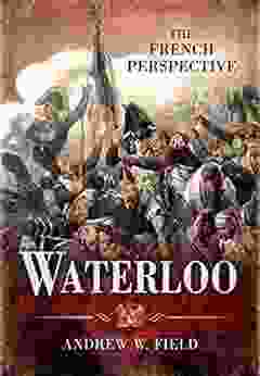 Waterloo: The French Perspective Andrew W Field