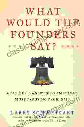 What Would the Founders Say?: A Patriot s Answers to America s Most Pressing Problems