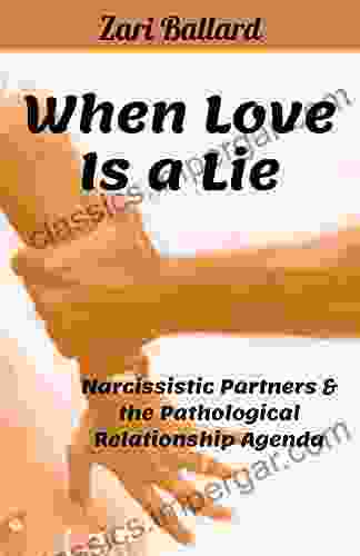 When Love Is A Lie: Narcissistic Partners The Pathological Relationship Agenda