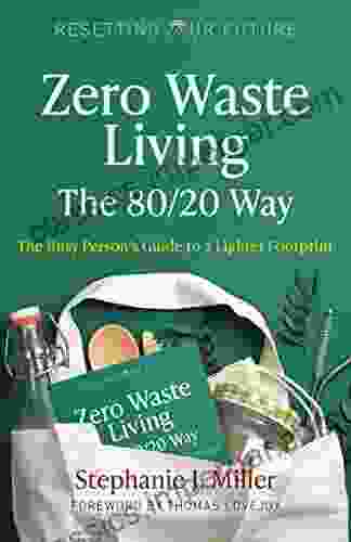 Zero Waste Living The 80/20 Way: The Busy Person S Guide To A Lighter Footprint (Resetting Our Future 4)